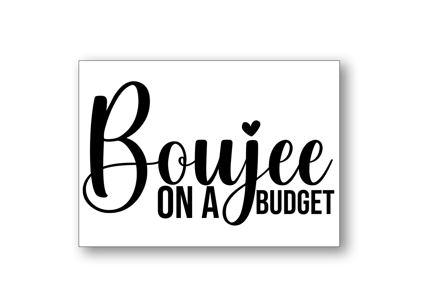 Boujee on a budget Metal Decal (Copy)